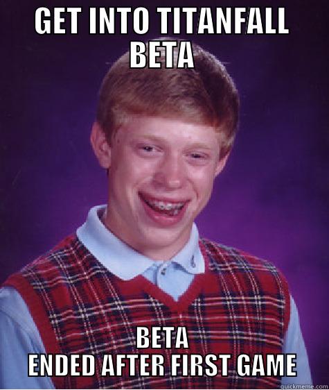 GET INTO TITANFALL BETA BETA ENDED AFTER FIRST GAME Bad Luck Brian
