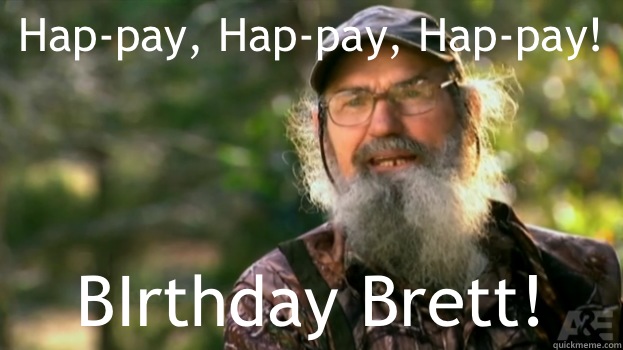 Hap-pay, Hap-pay, Hap-pay! BIrthday Brett!  Duck Dynasty