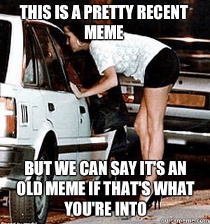 This is a pretty recent meme  But we can say it's an old meme if that's what you're into  Karma Whore
