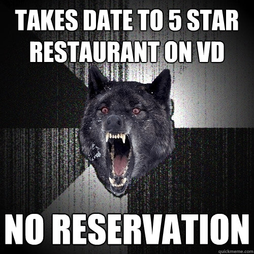 takes date to 5 star restaurant on Vd no reservation  Insanity Wolf