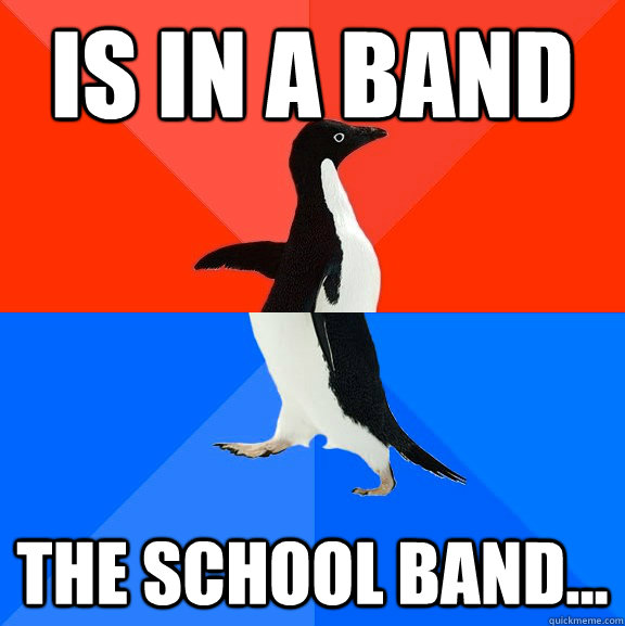 is in a band The school band...  Socially Awesome Awkward Penguin