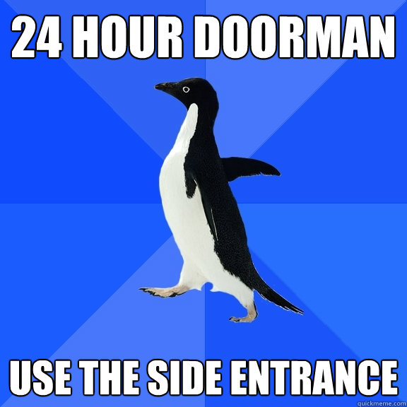 24 hour Doorman use the side entrance  Socially Awkward Penguin