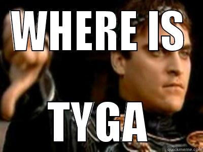 WHERE IS TYGA Downvoting Roman