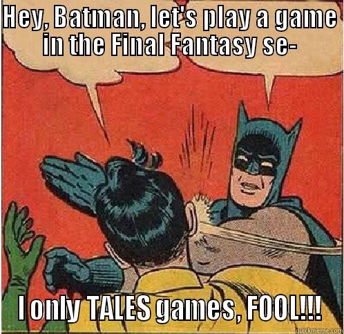 Batman LOVES Tales! - HEY, BATMAN, LET'S PLAY A GAME IN THE FINAL FANTASY SE- I ONLY TALES GAMES, FOOL!!! Batman Slapping Robin