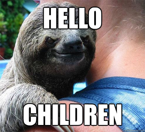 Hello Children  Suspiciously Evil Sloth