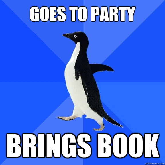 Goes to party brings book     Socially Awkward Penguin