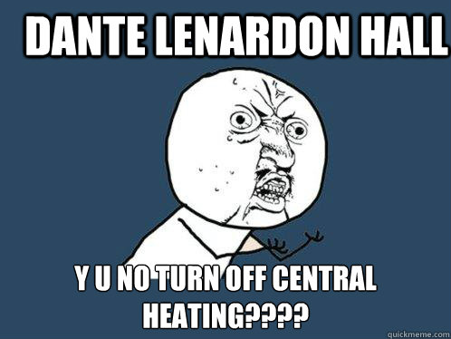 dante lenardon hall y u no turn off central heating????  Y U No
