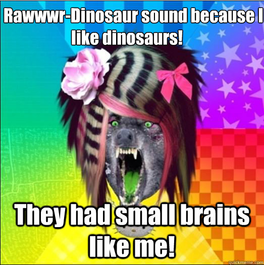     Rawwwr-Dinosaur sound because I like dinosaurs! They had small brains like me!  Scene Wolf