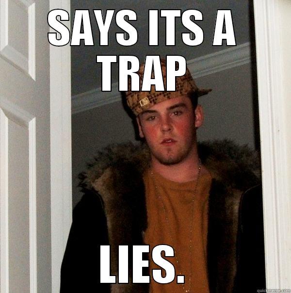 SAYS ITS A TRAP LIES. Scumbag Steve