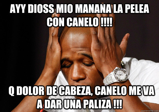 AYY DIOSS MIO MANANA LA PELEA CON CANELO !!!!   Q DOLOR DE CABEZA, CANELO ME VA A DAR UNA PALIZA !!!  Scumbag Floyd Mayweather