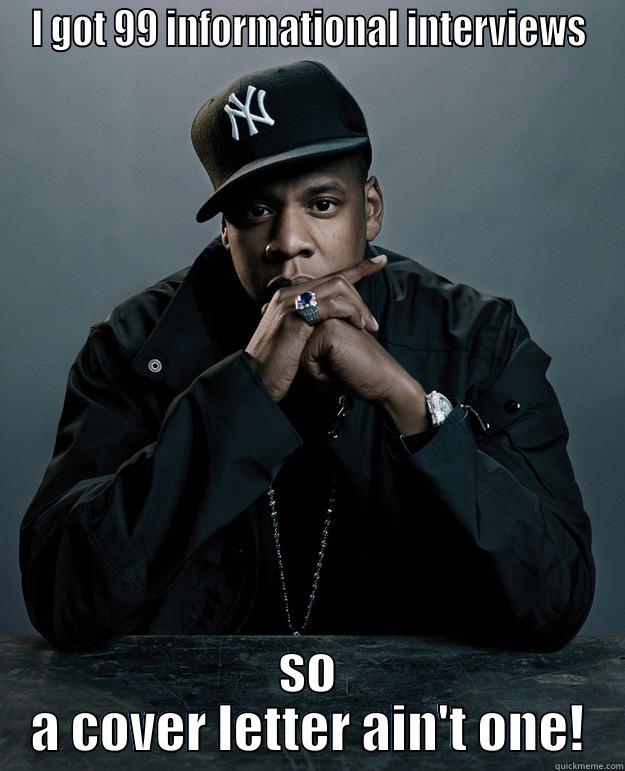 I GOT 99 INFORMATIONAL INTERVIEWS SO A COVER LETTER AIN'T ONE! Jay Z Problems