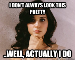 I don't always look this pretty ..well, Actually I do  Pretty Girl Problems