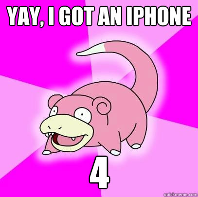 Yay, i got an iphone 4  Slowpoke