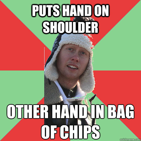 Puts hand on shoulder other hand in bag of chips  