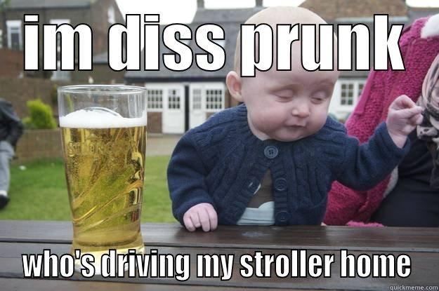 IM DISS PRUNK WHO'S DRIVING MY STROLLER HOME drunk baby