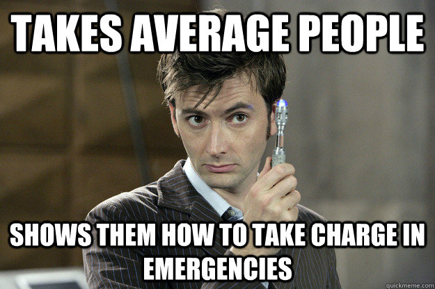 Takes average people shows them how to take charge in emergencies - Takes average people shows them how to take charge in emergencies  Good Guy David Tennant