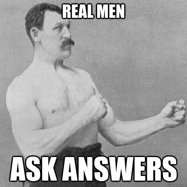 Real Men ASK ANSWERS  overly manly man