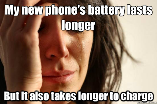 My new phone's battery lasts longer But it also takes longer to charge  First World Problems