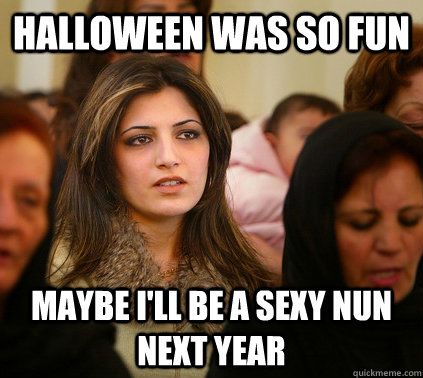 HALLOWEEN WAS SO FUN MAYBE I'LL BE A SEXY NUN NEXT YEAR  