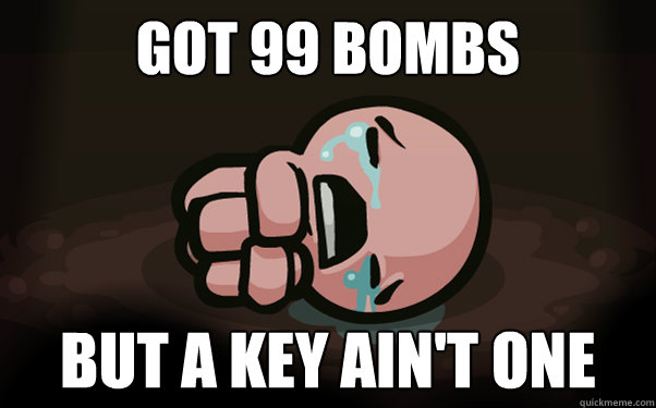 Got 99 Bombs But a key ain't one  The Binding of Isaac