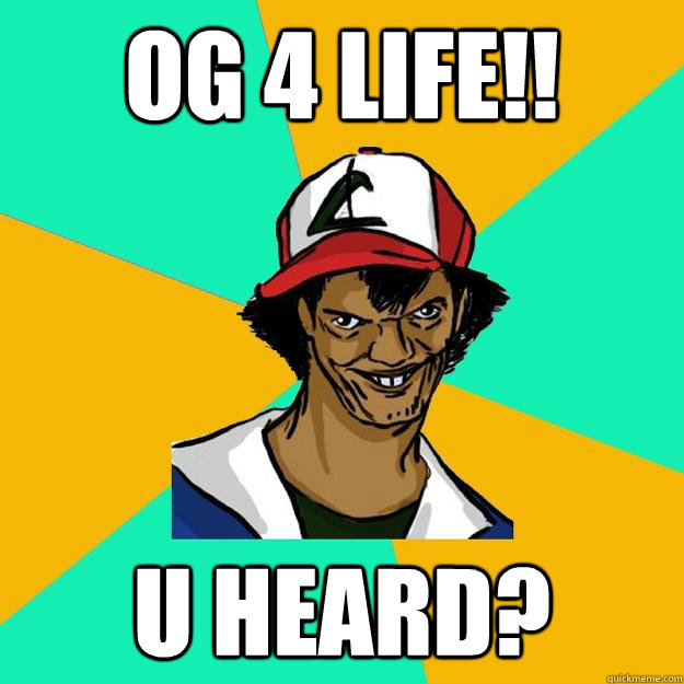 OG 4 LiFE!! U HEARD?  Ash Pedreiro