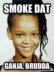 smoke dat ganja, brudda - smoke dat ganja, brudda  Young Rihanna