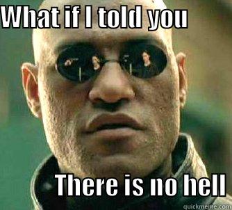 WHAT IF I TOLD YOU                                                                                                                         THERE IS NO HELL Matrix Morpheus