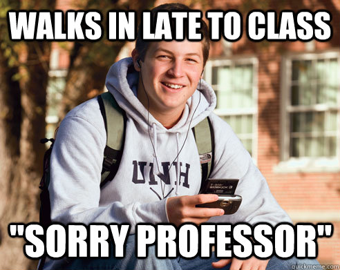 walks in late to class 