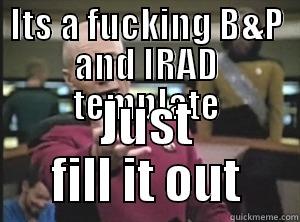 ITS A FUCKING B&P AND IRAD TEMPLATE JUST FILL IT OUT Annoyed Picard