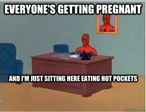 Everyone's getting pregnant And I'm just sitting here eating hot pockets - Everyone's getting pregnant And I'm just sitting here eating hot pockets  spiderman newyears resolution