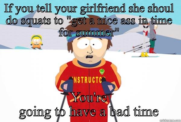 IF YOU TELL YOUR GIRLFRIEND SHE SHOULD DO SQUATS TO 