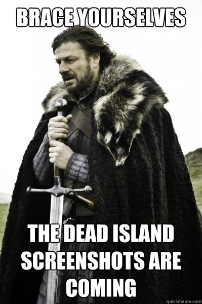 Brace yourselves The Dead Island screenshots are coming - Brace yourselves The Dead Island screenshots are coming  Brace Steve