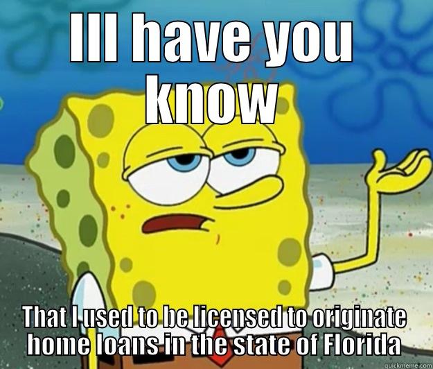 ILL HAVE YOU KNOW THAT I USED TO BE LICENSED TO ORIGINATE HOME LOANS IN THE STATE OF FLORIDA Tough Spongebob