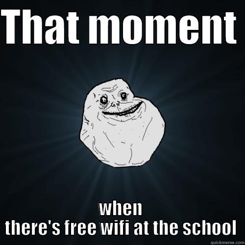 THAT MOMENT  WHEN THERE'S FREE WIFI AT THE SCHOOL Forever Alone