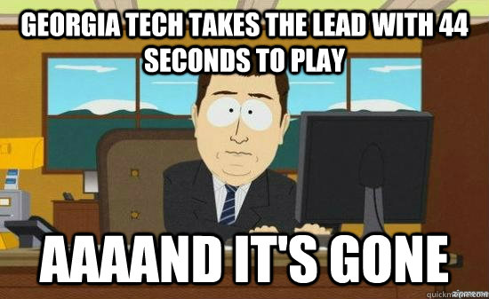 Georgia tech Takes the lead with 44 seconds to play AAAAND IT'S GONE  aaaand its gone