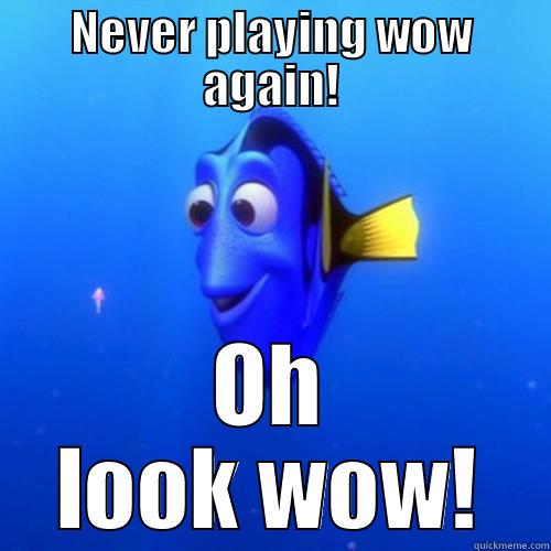 WOD returning players be like - NEVER PLAYING WOW AGAIN! OH LOOK WOW! dory
