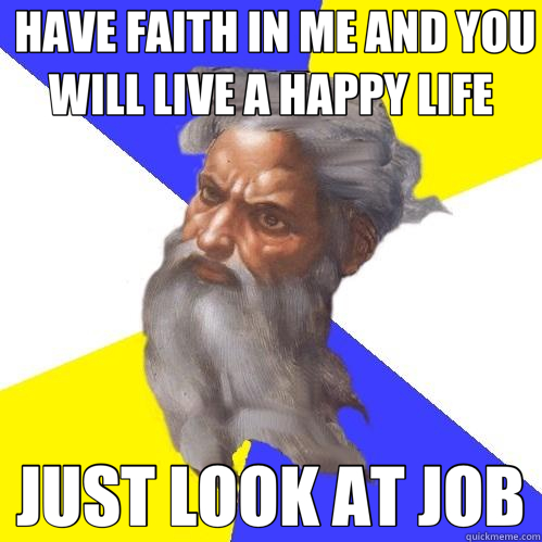  HAVE FAITH IN ME AND YOU WILL LIVE A HAPPY LIFE JUST LOOK AT JOB  Advice God