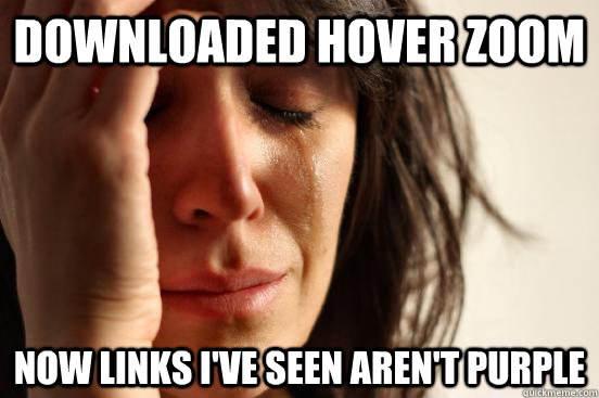 Downloaded hover zoom now links i've seen aren't purple - Downloaded hover zoom now links i've seen aren't purple  First World Problems
