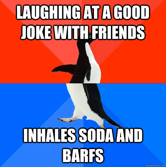 Laughing at a good joke with friends inhales soda and barfs  Socially Awesome Awkward Penguin