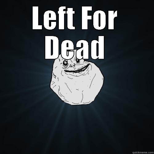LEFT FOR DEAD  Forever Alone