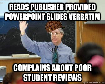 Reads Publisher Provided PowerPoint Slides Verbatim Complains About Poor Student Reviews  Scumbag Professor