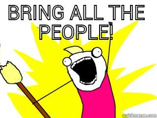 BRING ALL THE PEOPLE!  All The Things