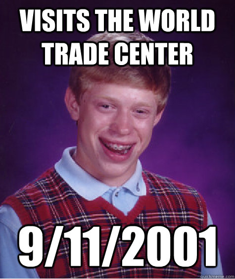 visits the World trade center 9/11/2001  Bad Luck Brian