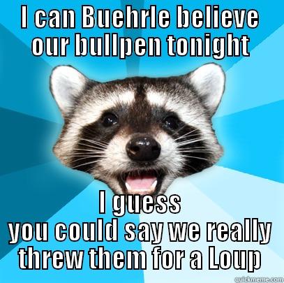 I CAN BUEHRLE BELIEVE OUR BULLPEN TONIGHT I GUESS YOU COULD SAY WE REALLY THREW THEM FOR A LOUP Lame Pun Coon