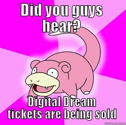 DID YOU GUYS HEAR? DIGITAL DREAM TICKETS ARE BEING SOLD Slowpoke