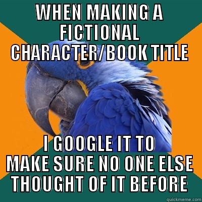 WHEN MAKING A FICTIONAL CHARACTER/BOOK TITLE I GOOGLE IT TO MAKE SURE NO ONE ELSE THOUGHT OF IT BEFORE Paranoid Parrot