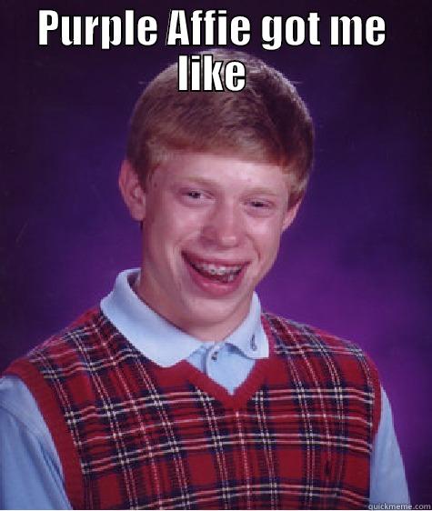 PURPLE AFFIE GOT ME LIKE  Bad Luck Brian