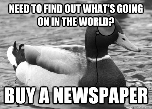 Need to find out what's going on in the world? Buy a Newspaper  Outdated Advice Mallard