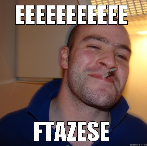 EEEEEEEEEEE FTAZESE Good Guy Greg 