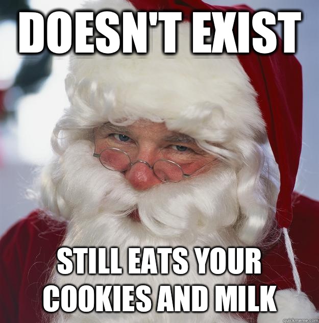 Doesn't exist Still eats your cookies and milk  Scumbag Santa